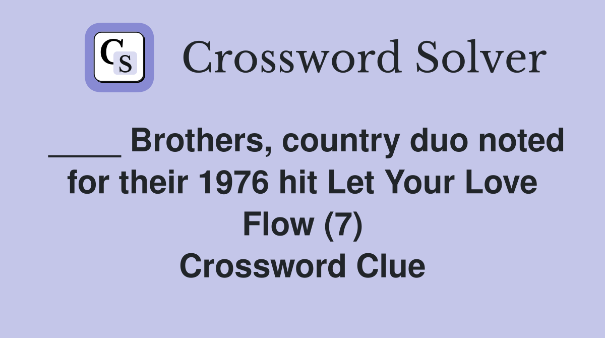 Brothers, country duo noted for their 1976 hit Let Your Love Flow (7) Crossword Clue Answers